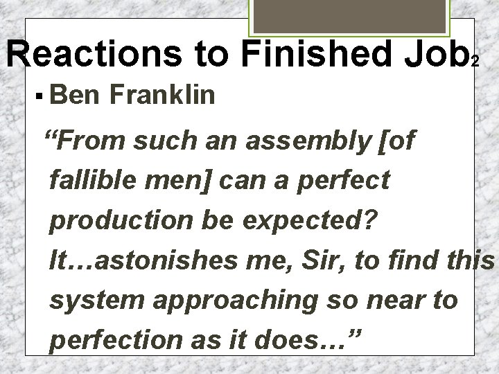 Reactions to Finished Job 2 § Ben Franklin “From such an assembly [of fallible