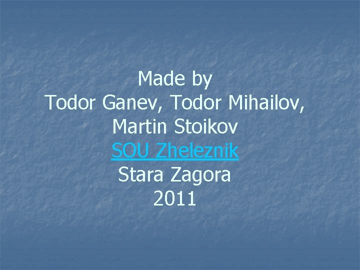 Made by Todor Ganev, Todor Mihailov, Martin Stoikov SOU Zheleznik Stara Zagora 2011 