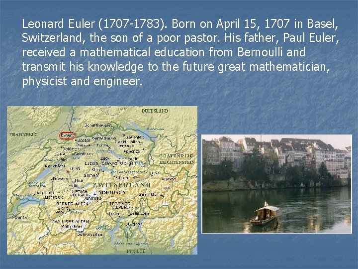 Leonard Euler (1707 -1783). Born on April 15, 1707 in Basel, Switzerland, the son