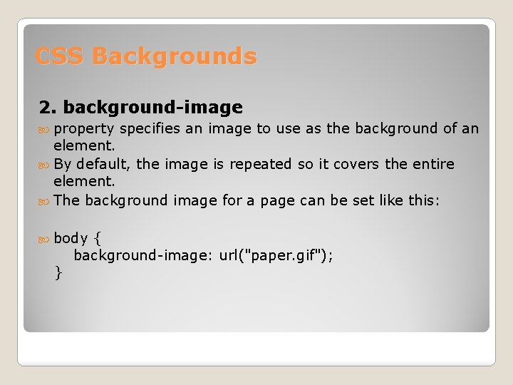 CSS Backgrounds 2. background-image property specifies an image to use as the background of