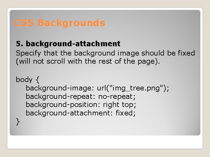 CSS Backgrounds 5. background-attachment Specify that the background image should be fixed (will not
