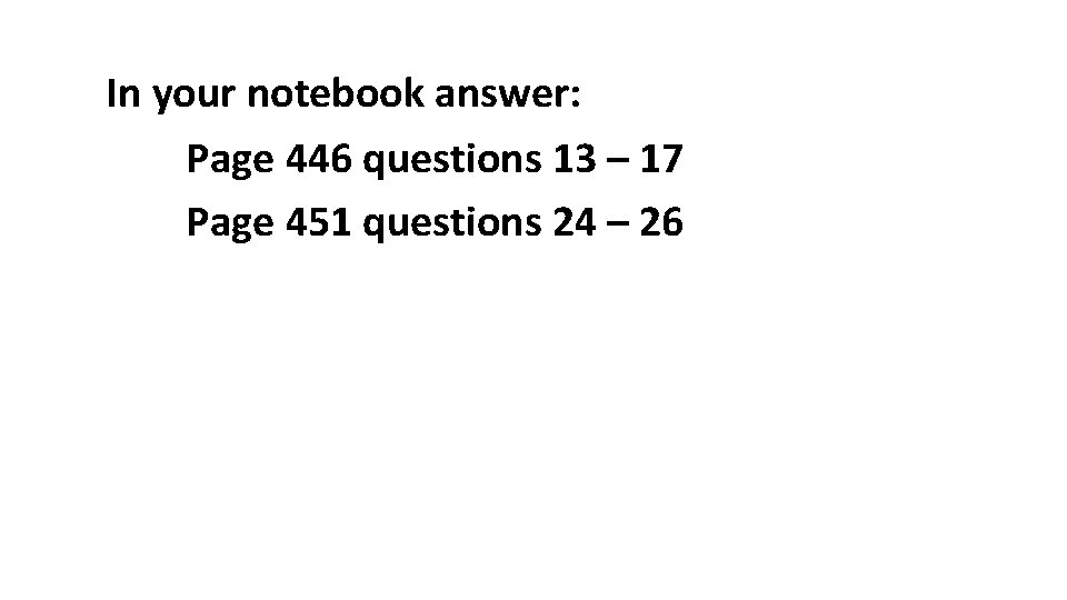In your notebook answer: Page 446 questions 13 – 17 Page 451 questions 24