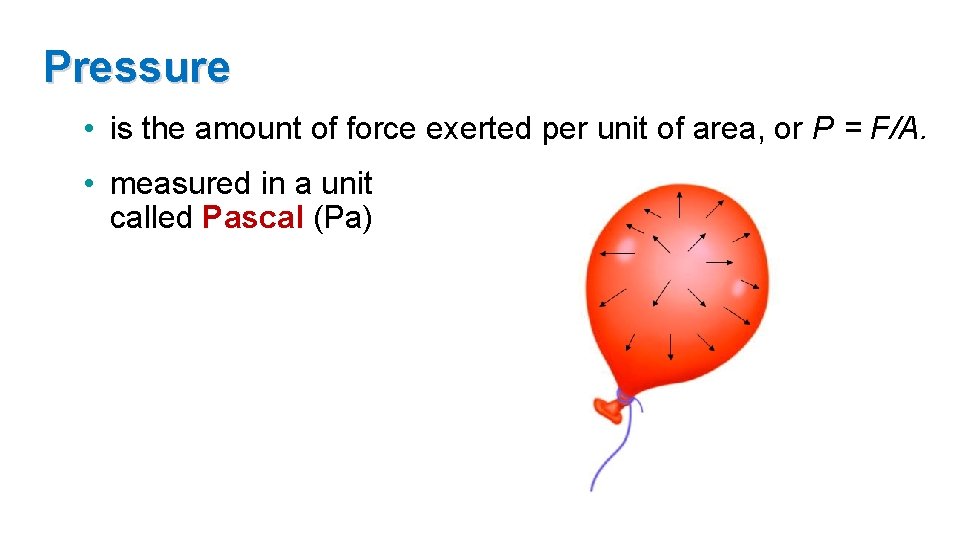 Pressure • is the amount of force exerted per unit of area, or P