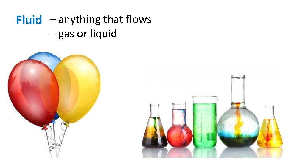Fluid – anything that flows – gas or liquid 