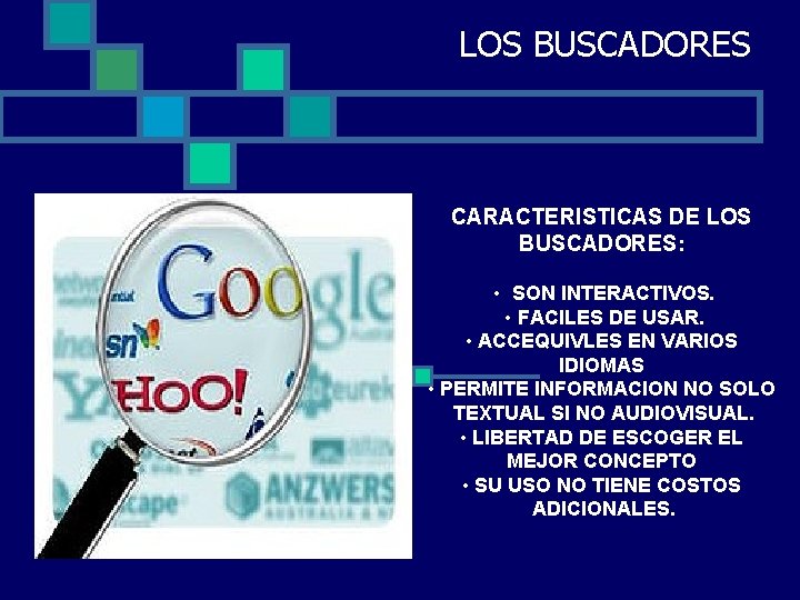 LOS BUSCADORES CARACTERISTICAS DE LOS BUSCADORES: • SON INTERACTIVOS. • FACILES DE USAR. •