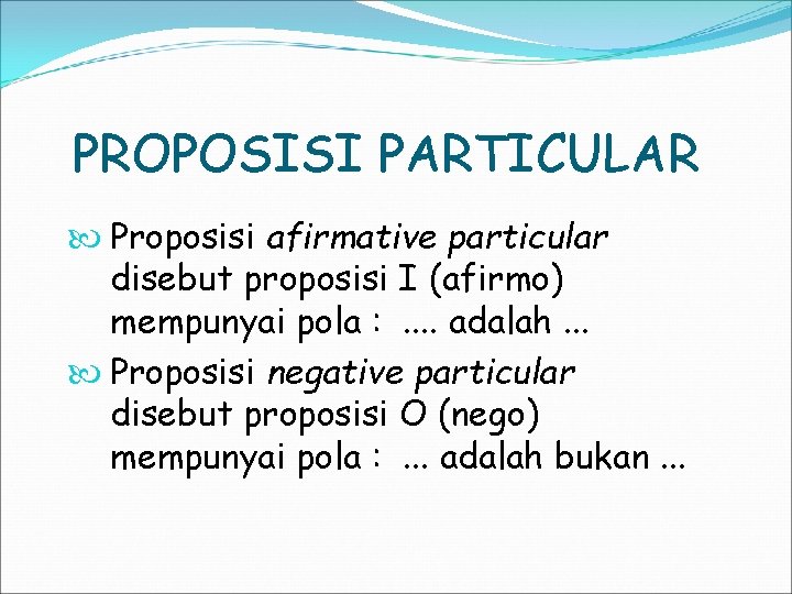 PROPOSISI PARTICULAR Proposisi afirmative particular disebut proposisi I (afirmo) mempunyai pola : . .