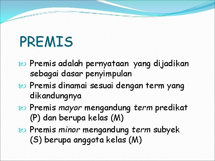 PREMIS Premis adalah pernyataan yang dijadikan sebagai dasar penyimpulan Premis dinamai sesuai dengan term