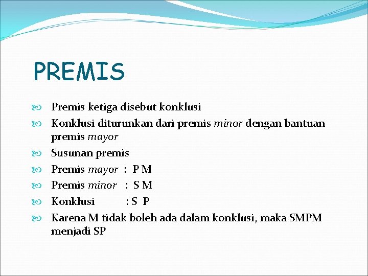 PREMIS Premis ketiga disebut konklusi Konklusi diturunkan dari premis minor dengan bantuan premis mayor