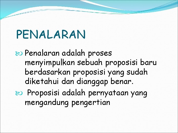 PENALARAN Penalaran adalah proses menyimpulkan sebuah proposisi baru berdasarkan proposisi yang sudah diketahui dan