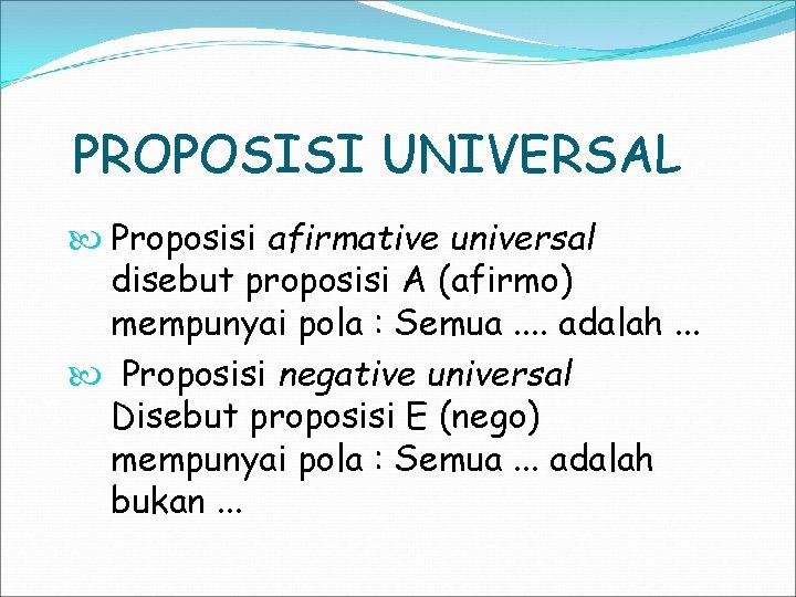 PROPOSISI UNIVERSAL Proposisi afirmative universal disebut proposisi A (afirmo) mempunyai pola : Semua. .