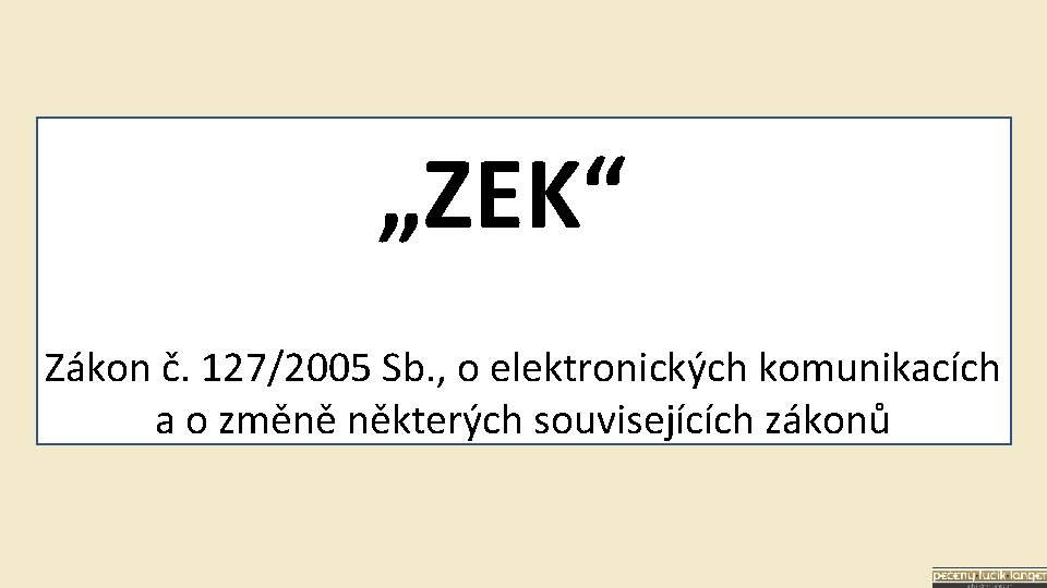 „ZEK“ Zákon č. 127/2005 Sb. , o elektronických komunikacích a o změně některých souvisejících