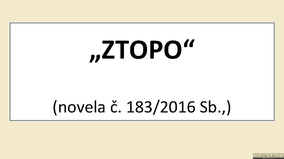 „ZTOPO“ (novela č. 183/2016 Sb. , ) 