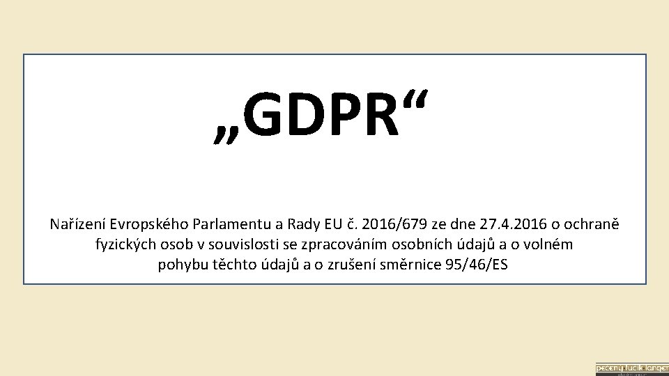 „GDPR“ Nařízení Evropského Parlamentu a Rady EU č. 2016/679 ze dne 27. 4. 2016