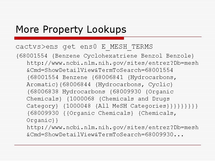 More Property Lookups cactvs>ens get ens 0 E_MESH_TERMS {68001554 {Benzene Cyclohexatriene Benzole} http: //www.