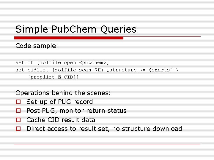 Simple Pub. Chem Queries Code sample: set fh [molfile open <pubchem>] set cidlist [molfile