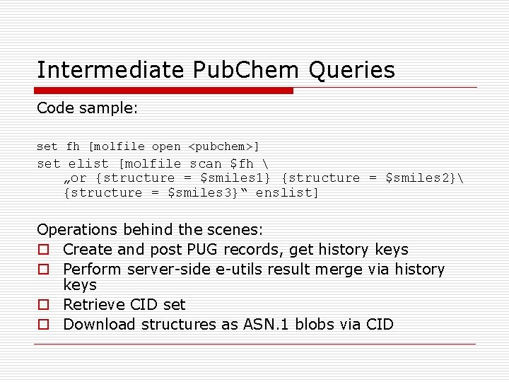 Intermediate Pub. Chem Queries Code sample: set fh [molfile open <pubchem>] set elist [molfile