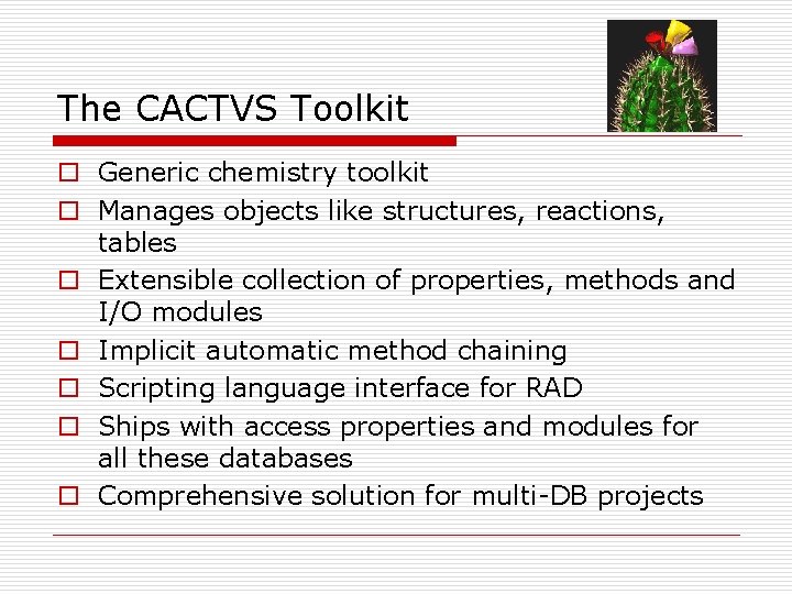 The CACTVS Toolkit o Generic chemistry toolkit o Manages objects like structures, reactions, tables