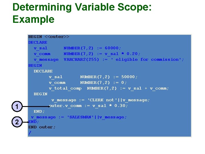 Determining Variable Scope: Example 1 2 BEGIN <<outer>> DECLARE v_sal NUMBER(7, 2) : = Determining Variable Scope: Example 1 2 BEGIN <<outer>> DECLARE v_sal NUMBER(7, 2) : =