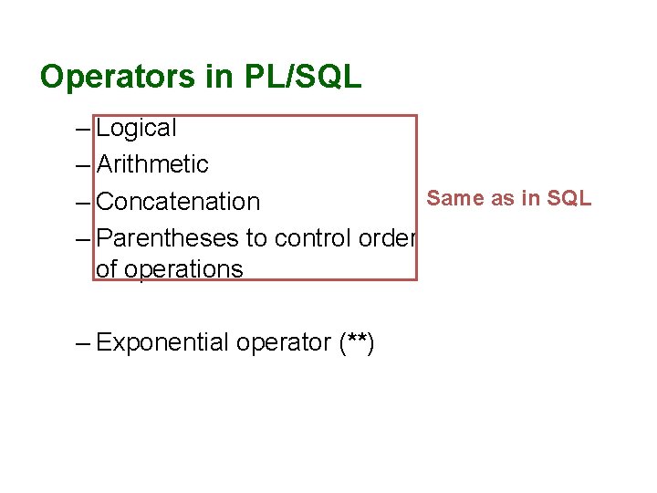 Operators in PL/SQL – Logical – Arithmetic Same as in SQL – Concatenation – Operators in PL/SQL – Logical – Arithmetic Same as in SQL – Concatenation –