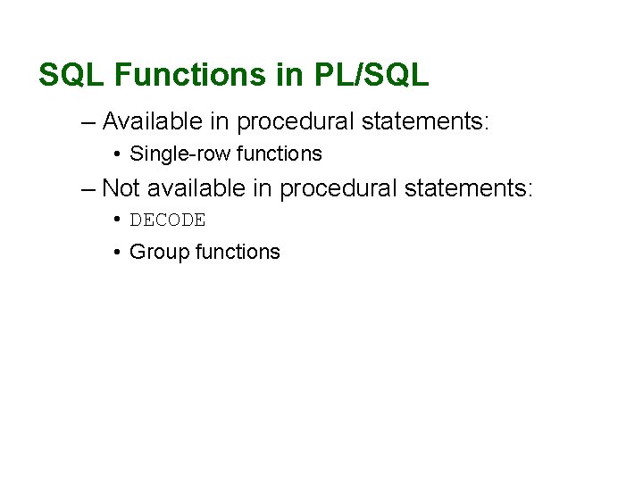 SQL Functions in PL/SQL – Available in procedural statements: • Single-row functions – Not SQL Functions in PL/SQL – Available in procedural statements: • Single-row functions – Not