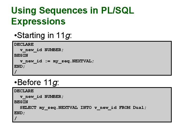 Using Sequences in PL/SQL Expressions • Starting in 11 g: DECLARE v_new_id NUMBER; BEGIN Using Sequences in PL/SQL Expressions • Starting in 11 g: DECLARE v_new_id NUMBER; BEGIN