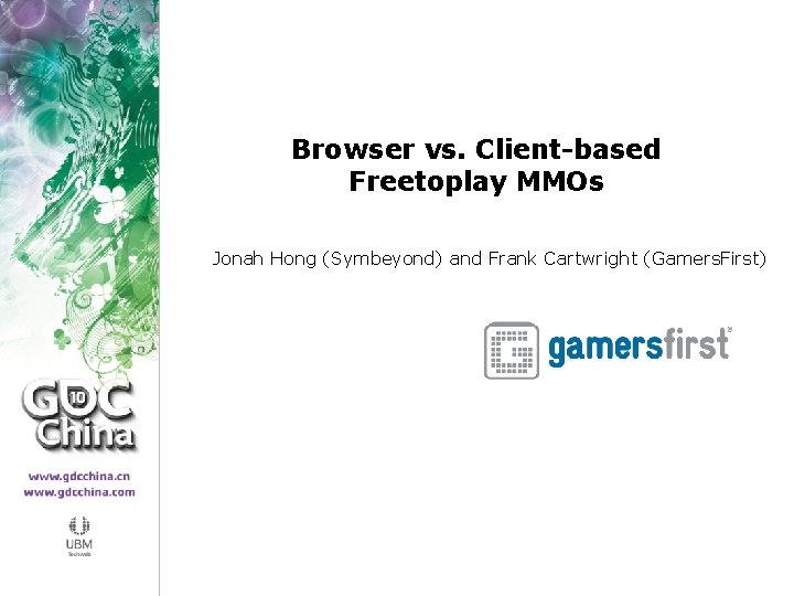 Browser vs. Client-based Freetoplay MMOs Jonah Hong (Symbeyond) and Frank Cartwright (Gamers. First) 