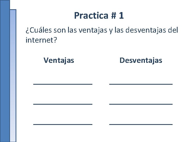 Practica # 1 ¿Cuáles son las ventajas y las desventajas del internet? Ventajas Desventajas