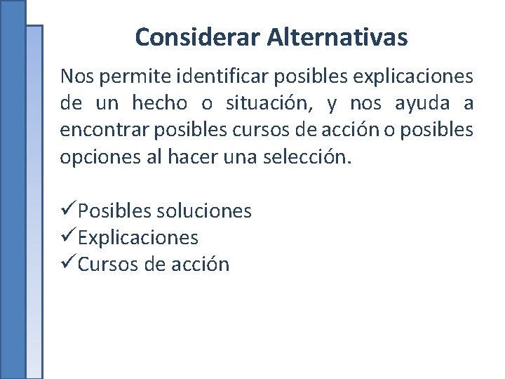 Considerar Alternativas Nos permite identificar posibles explicaciones de un hecho o situación, y nos