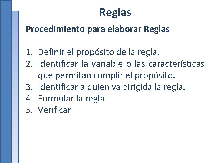 Reglas Procedimiento para elaborar Reglas 1. Definir el propósito de la regla. 2. Identificar