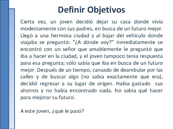 Definir Objetivos Cierta vez, un joven decidió dejar su casa donde vivía modestamente con