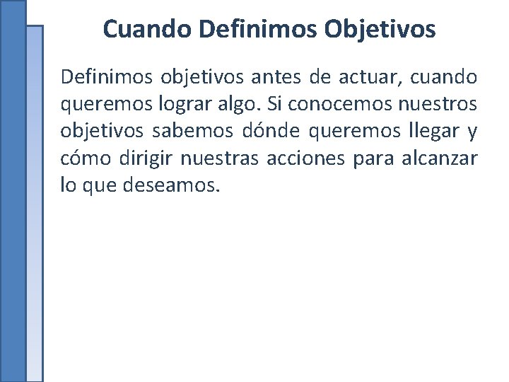 Cuando Definimos Objetivos Definimos objetivos antes de actuar, cuando queremos lograr algo. Si conocemos