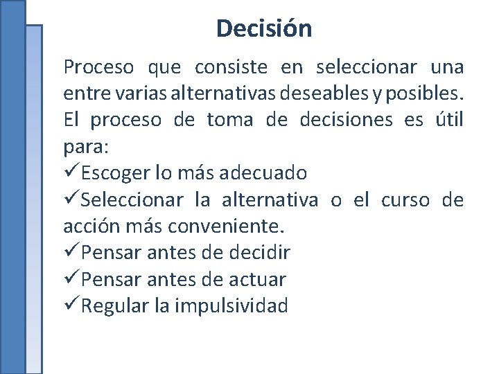 Decisión Proceso que consiste en seleccionar una entre varias alternativas deseables y posibles. El
