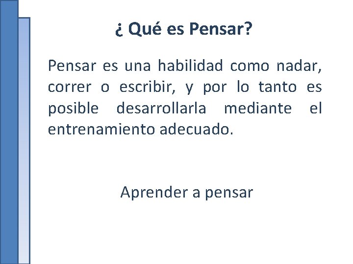 ¿ Qué es Pensar? Pensar es una habilidad como nadar, correr o escribir, y