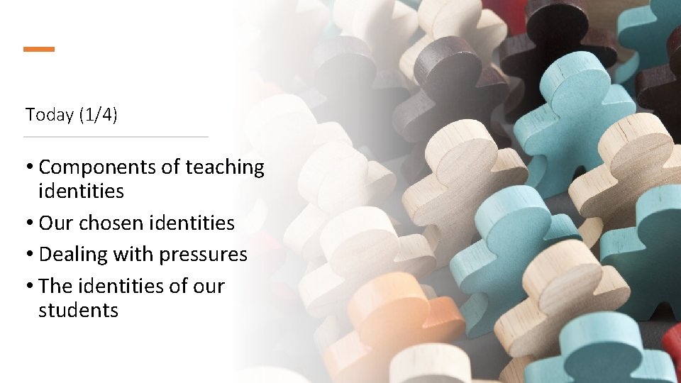 Today (1/4) • Components of teaching identities • Our chosen identities • Dealing with