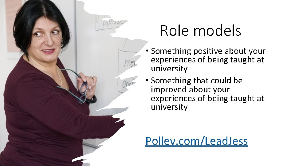Role models • Something positive about your experiences of being taught at university •