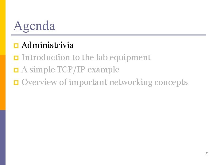 Agenda Administrivia p Introduction to the lab equipment p A simple TCP/IP example p