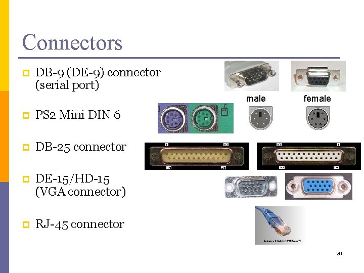 Connectors p DB-9 (DE-9) connector (serial port) male p PS 2 Mini DIN 6