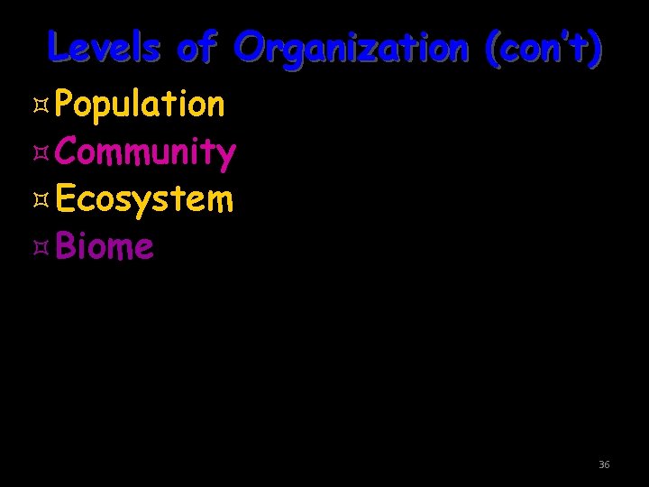 Levels of Organization (con’t) ³Population ³Community ³Ecosystem ³Biome 36 