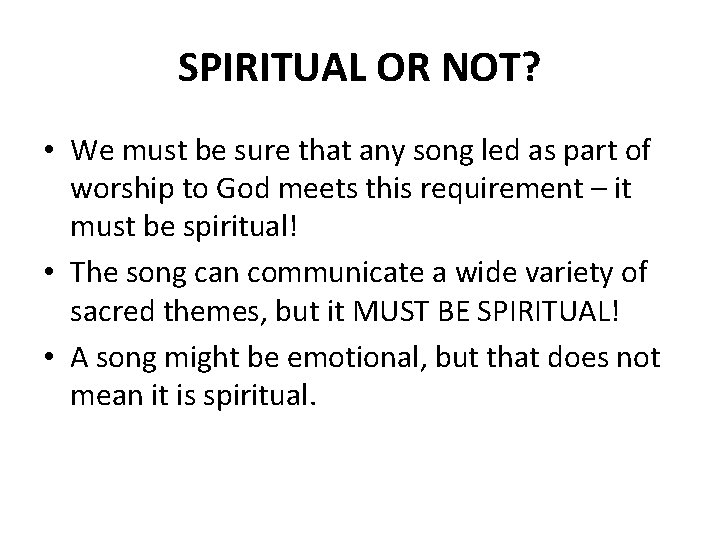 SPIRITUAL OR NOT? • We must be sure that any song led as part