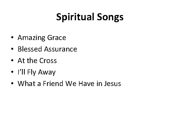Spiritual Songs • • • Amazing Grace Blessed Assurance At the Cross I’ll Fly