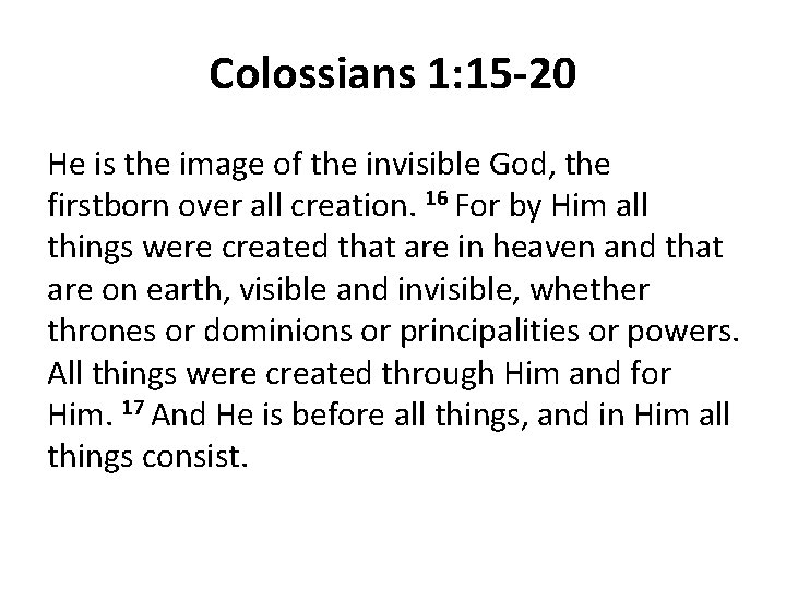 Colossians 1: 15 -20 He is the image of the invisible God, the firstborn
