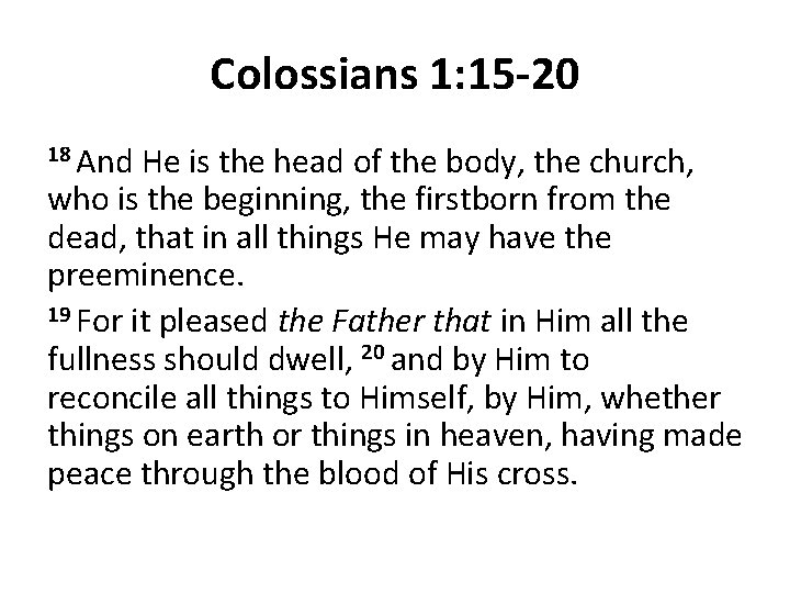 Colossians 1: 15 -20 18 And He is the head of the body, the