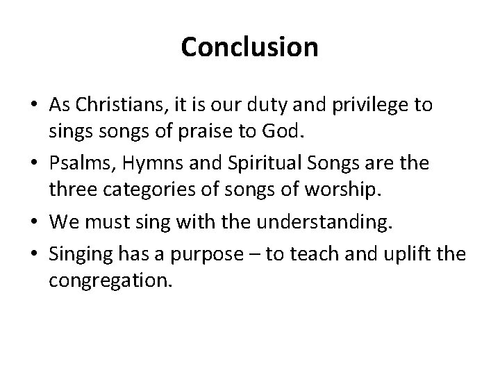 Conclusion • As Christians, it is our duty and privilege to sings songs of