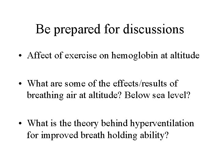 Be prepared for discussions • Affect of exercise on hemoglobin at altitude • What