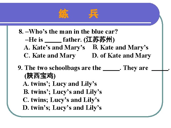 练 兵 8. –Who’s the man in the blue car? –He is father. (江苏苏州)
