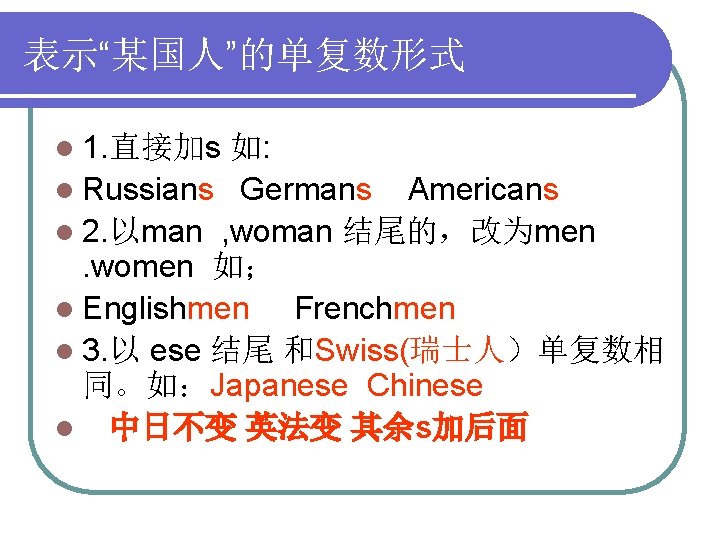 表示“某国人”的单复数形式 l 1. 直接加s 如: l Russians Germans Americans l 2. 以man , woman