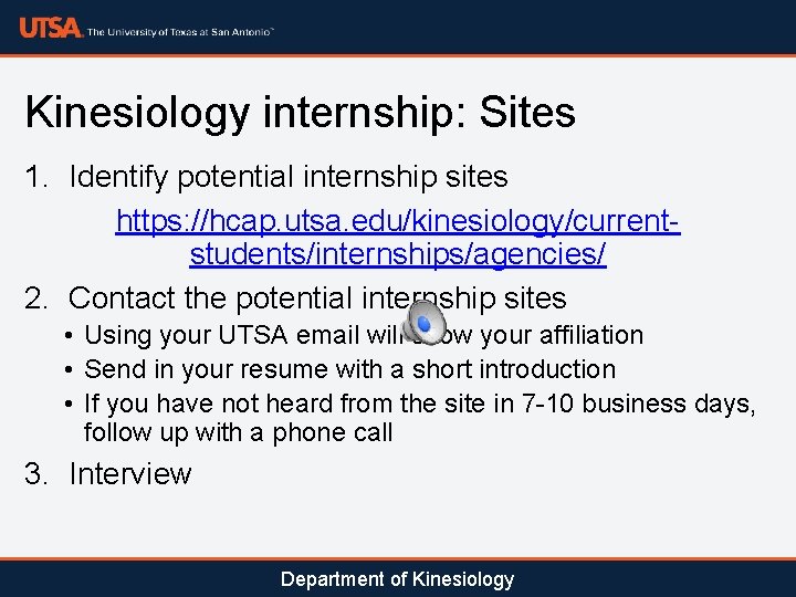 Kinesiology internship: Sites 1. Identify potential internship sites https: //hcap. utsa. edu/kinesiology/currentstudents/internships/agencies/ 2. Contact