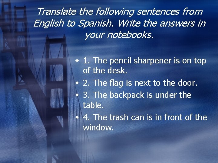 Translate the following sentences from English to Spanish. Write the answers in your notebooks.