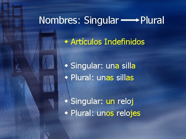 Nombres: Singular Plural w Artículos Indefinidos w Singular: una silla w Plural: unas sillas