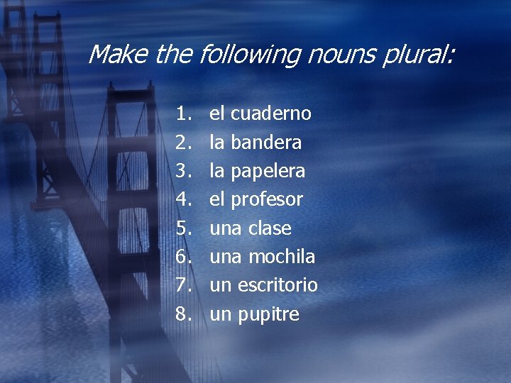 Make the following nouns plural: 1. 2. 3. 4. 5. 6. 7. 8. el